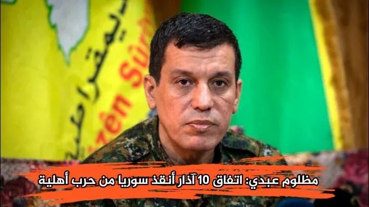 مظلوم عبدي يكشف: اتفاق 10 آذار أنقذ سوريا من حرب أهلية وشيكة