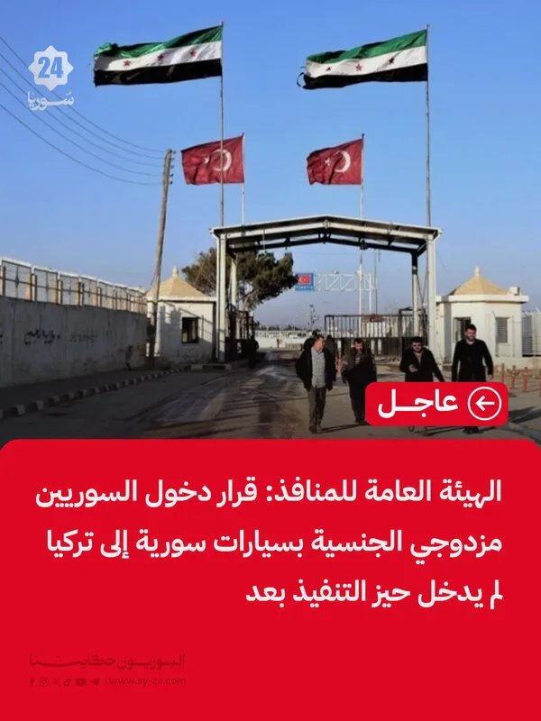 توضيح هام: الهيئة العامة للمنافذ تنفي تفعيل قرار دخول السوريين مزدوجي الجنسية إلى تركيا بسيارات سورية